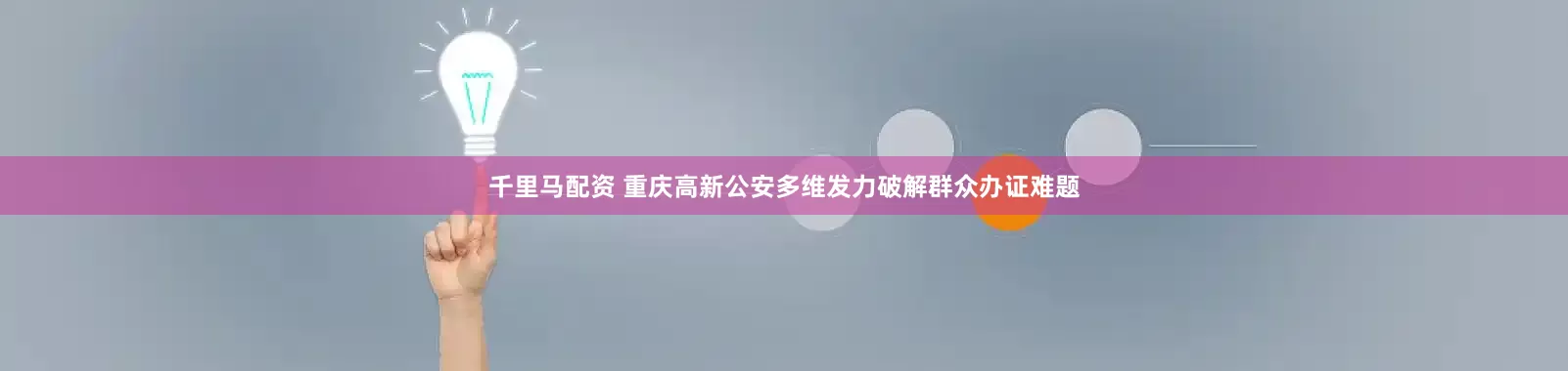 千里马配资 重庆高新公安多维发力破解群众办证难题